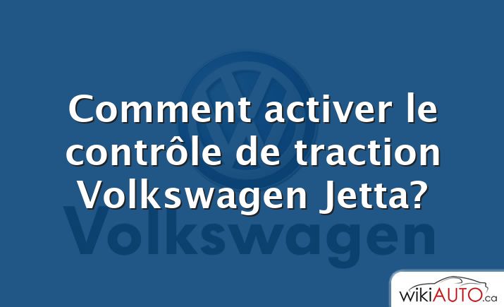 Comment activer le contrôle de traction Volkswagen Jetta?