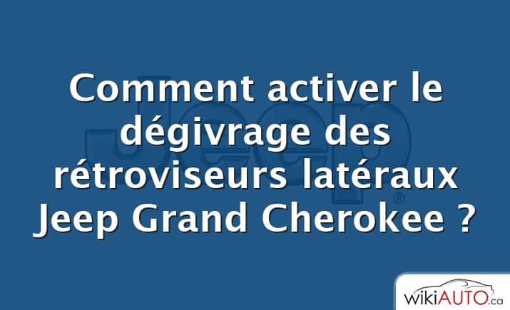 Comment activer le dégivrage des rétroviseurs latéraux Jeep Grand Cherokee ?