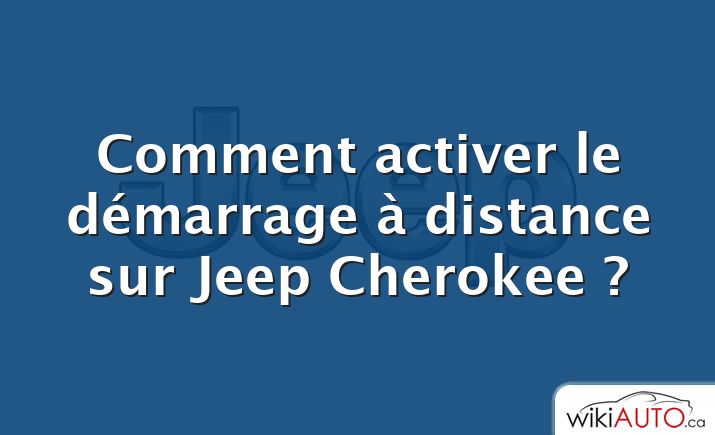 Comment activer le démarrage à distance sur Jeep Cherokee ?