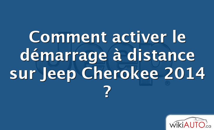 Comment activer le démarrage à distance sur Jeep Cherokee 2014 ?