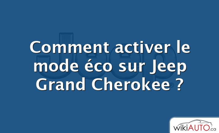 Comment activer le mode éco sur Jeep Grand Cherokee ?