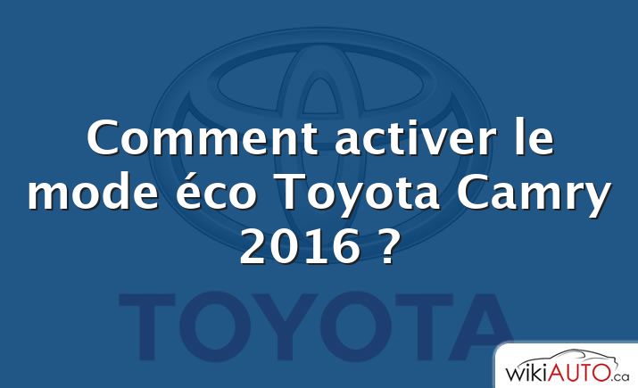 Comment activer le mode éco Toyota Camry 2016 ?