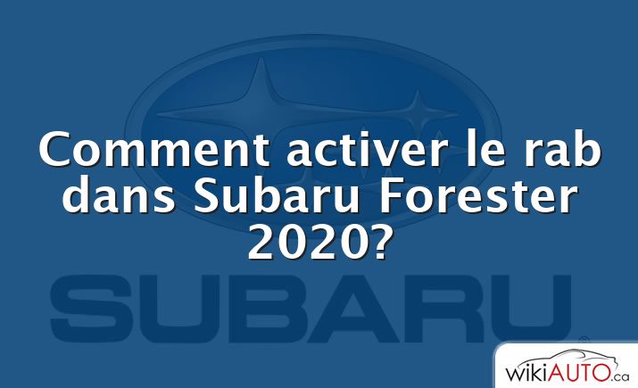 Comment activer le rab dans Subaru Forester 2020?