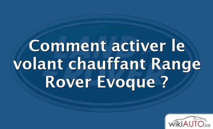 Comment activer le volant chauffant Range Rover Evoque ?