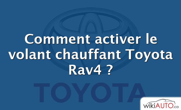 Comment activer le volant chauffant Toyota Rav4 ?