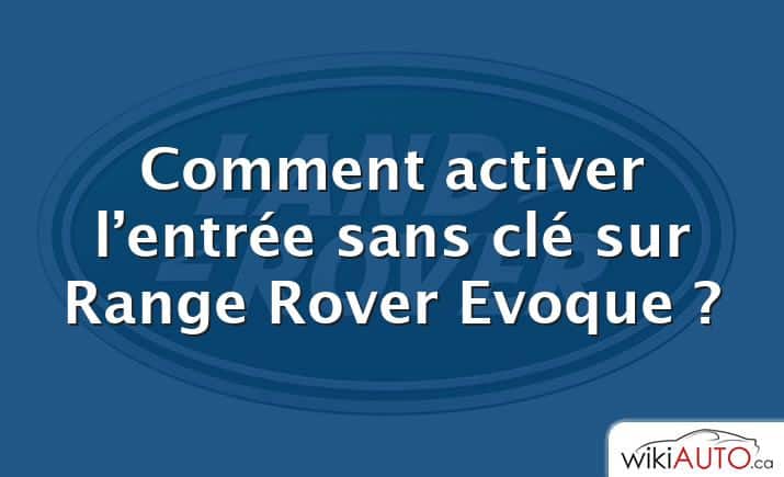 Comment activer l’entrée sans clé sur Range Rover Evoque ?