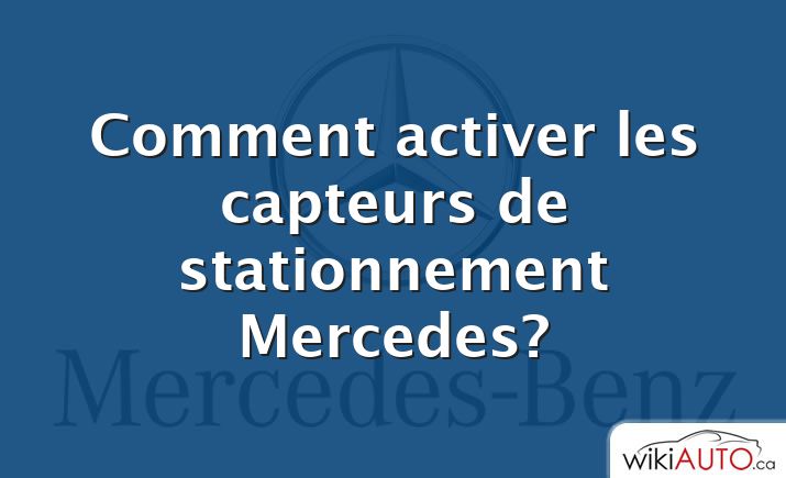 Comment activer les capteurs de stationnement Mercedes?