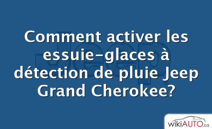 Comment activer les essuie-glaces à détection de pluie Jeep Grand Cherokee?