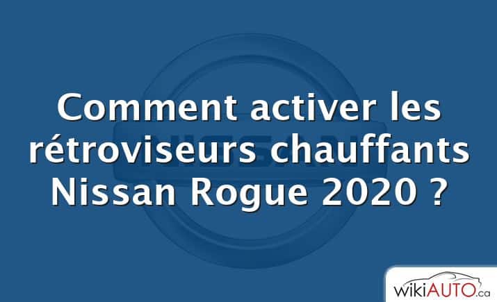 Comment activer les rétroviseurs chauffants Nissan Rogue 2020 ?