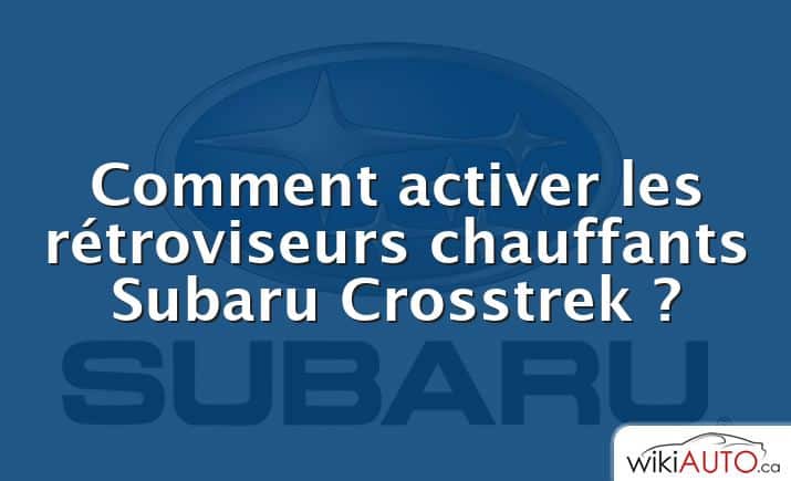 Comment activer les rétroviseurs chauffants Subaru Crosstrek ?