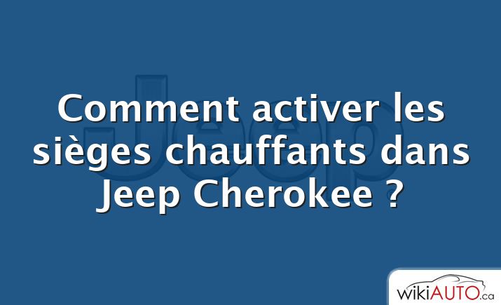 Comment activer les sièges chauffants dans Jeep Cherokee ?