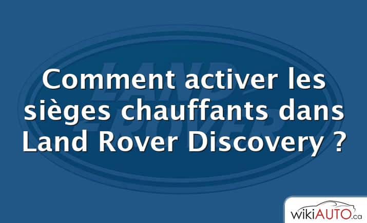 Comment activer les sièges chauffants dans Land Rover Discovery ?