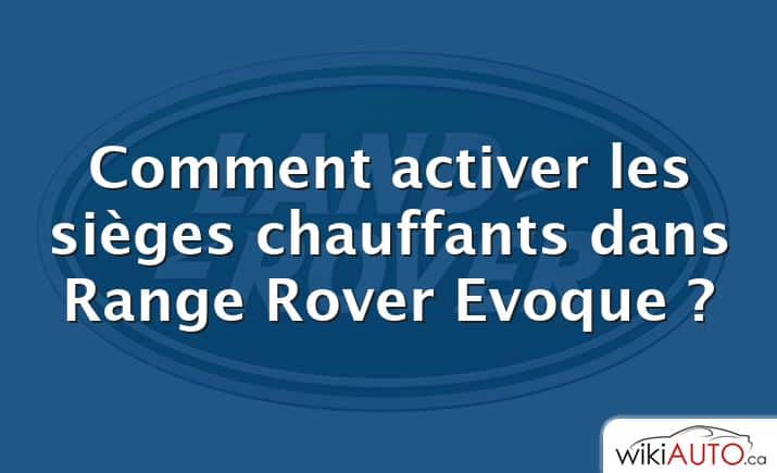 Comment activer les sièges chauffants dans Range Rover Evoque ?