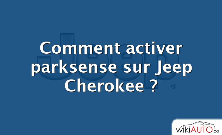 Comment activer parksense sur Jeep Cherokee ?