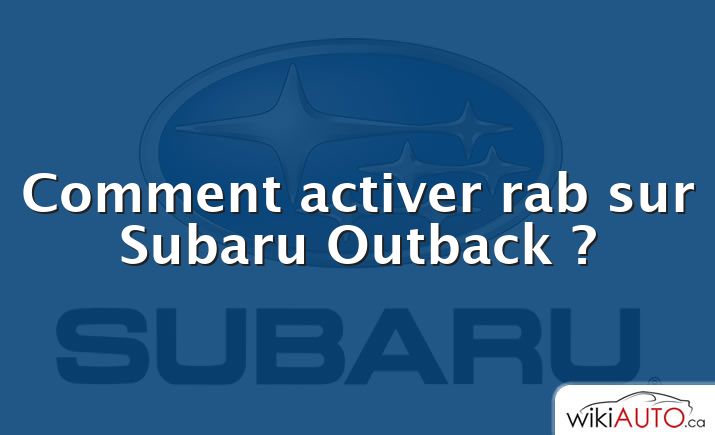 Comment activer rab sur Subaru Outback ?