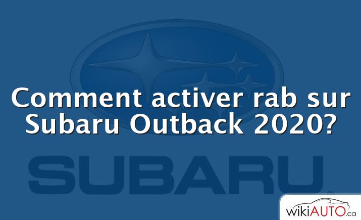 Comment activer rab sur Subaru Outback 2020?
