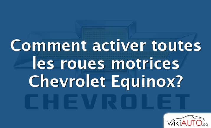 Comment activer toutes les roues motrices Chevrolet Equinox?