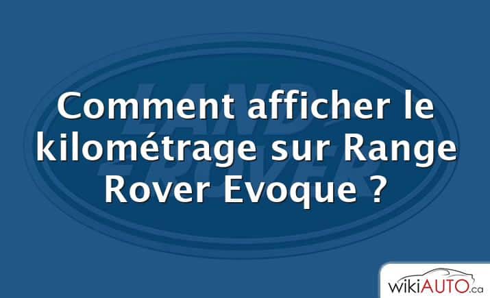 Comment afficher le kilométrage sur Range Rover Evoque ?