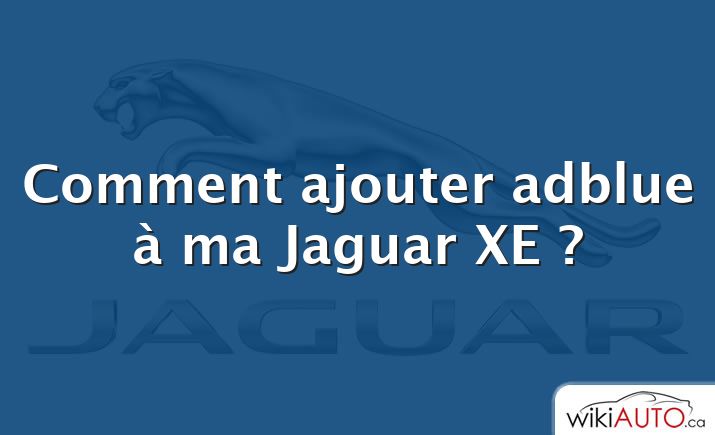 Comment ajouter adblue à ma Jaguar XE ?