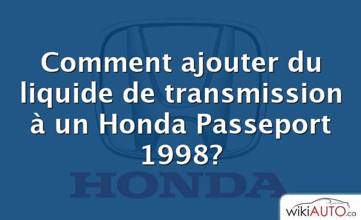 Comment ajouter du liquide de transmission à un Honda Passeport 1998?