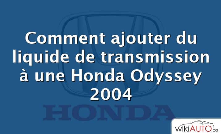 Comment ajouter du liquide de transmission à une Honda Odyssey 2004
