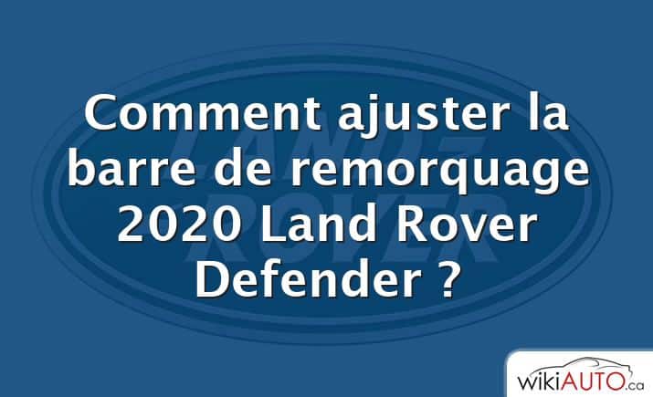 Comment ajuster la barre de remorquage 2020 Land Rover Defender ?