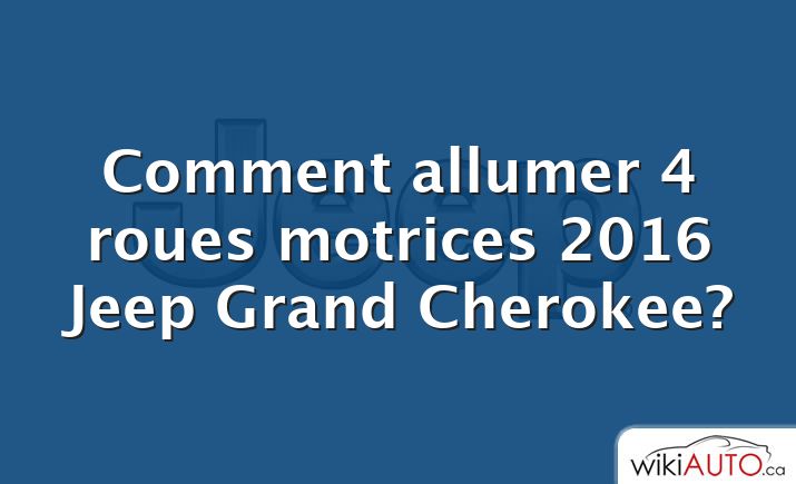 Comment allumer 4 roues motrices 2016 Jeep Grand Cherokee?