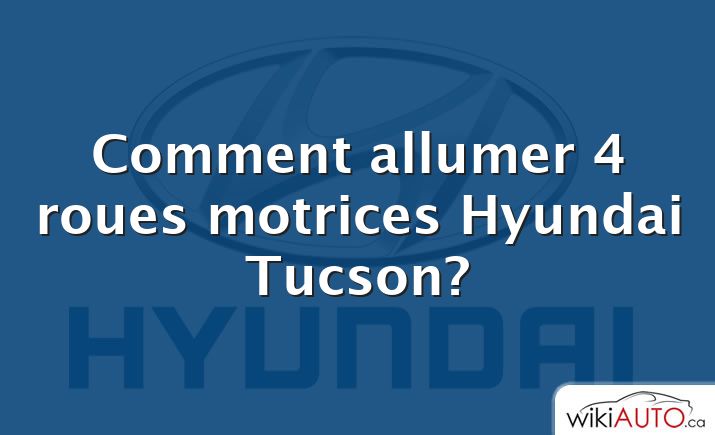 Comment allumer 4 roues motrices Hyundai Tucson?