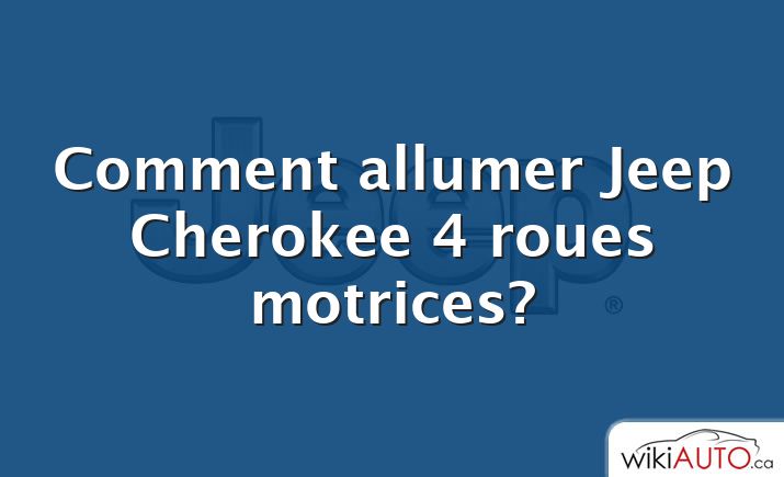 Comment allumer Jeep Cherokee 4 roues motrices?