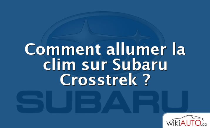 Comment allumer la clim sur Subaru Crosstrek ?