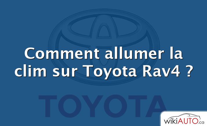 Comment allumer la clim sur Toyota Rav4 ?