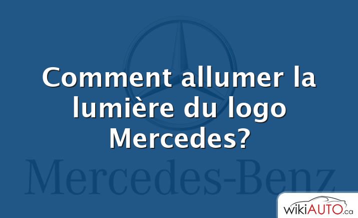 Comment allumer la lumière du logo Mercedes?