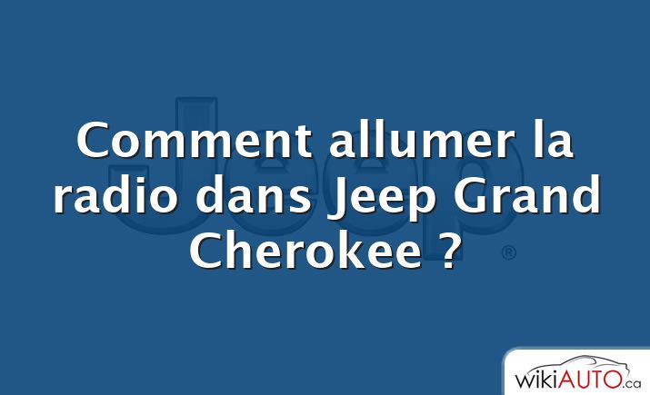 Comment allumer la radio dans Jeep Grand Cherokee ?