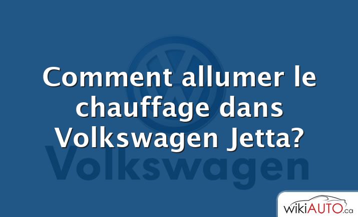 Comment allumer le chauffage dans Volkswagen Jetta?