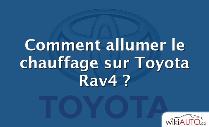 Comment allumer le chauffage sur Toyota Rav4 ?