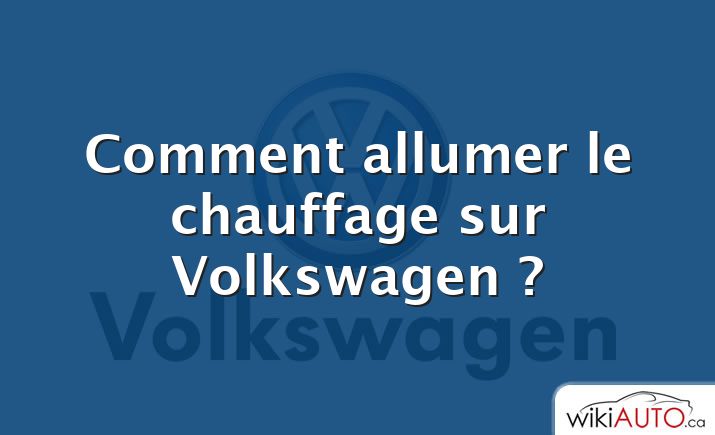 Comment allumer le chauffage sur Volkswagen ?