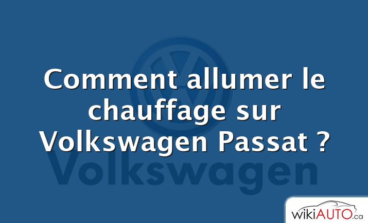 Comment allumer le chauffage sur Volkswagen Passat ?