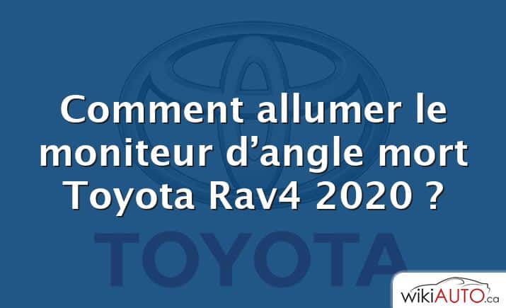 Comment allumer le moniteur d’angle mort Toyota Rav4 2020 ?