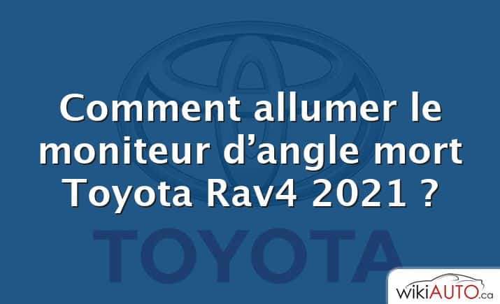 Comment allumer le moniteur d’angle mort Toyota Rav4 2021 ?