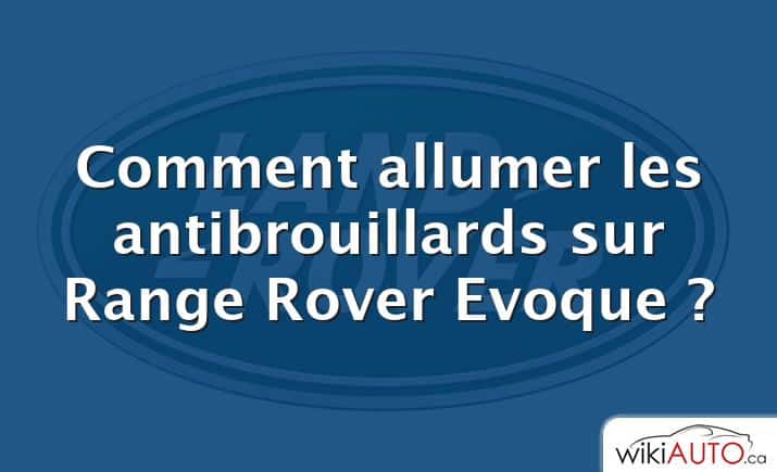 Comment allumer les antibrouillards sur Range Rover Evoque ?