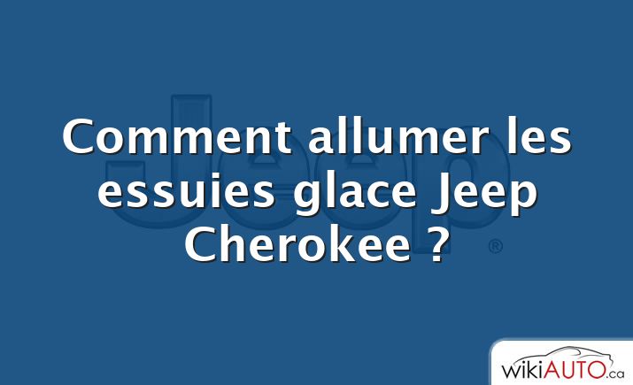 Comment allumer les essuies glace Jeep Cherokee ?