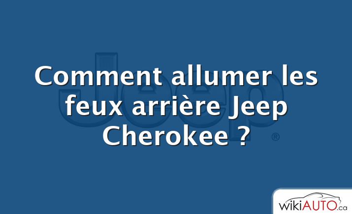 Comment allumer les feux arrière Jeep Cherokee ?
