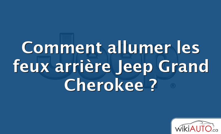 Comment allumer les feux arrière Jeep Grand Cherokee ?