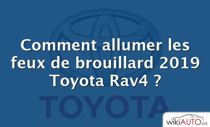 Comment allumer les feux de brouillard 2019 Toyota Rav4 ?