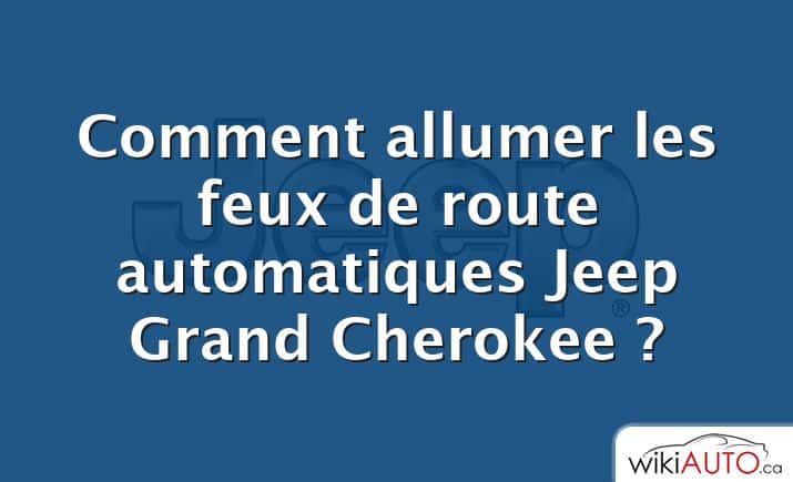 Comment allumer les feux de route automatiques Jeep Grand Cherokee ?