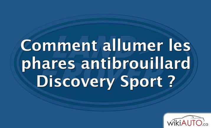 Comment allumer les phares antibrouillard Discovery Sport ?