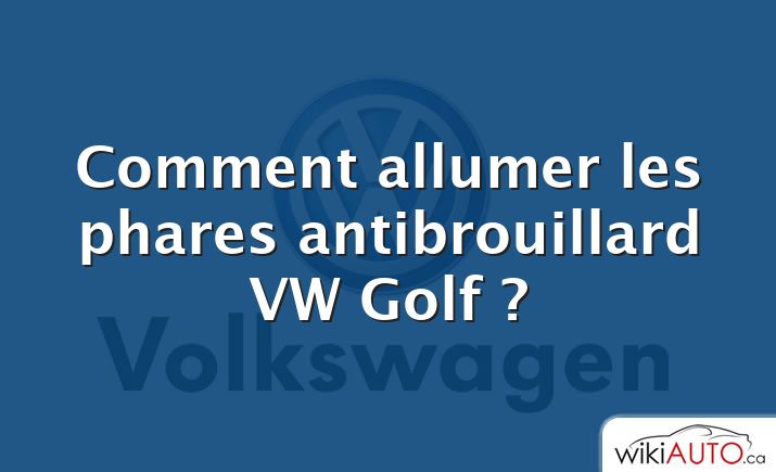 Comment allumer les phares antibrouillard VW Golf ?