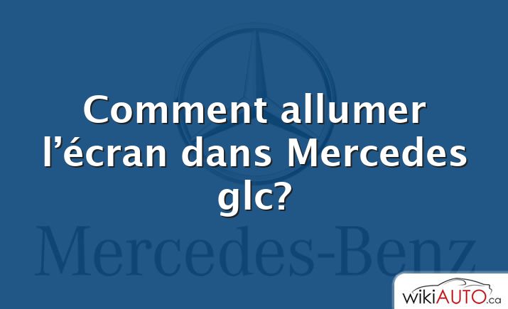 Comment allumer l’écran dans Mercedes glc?