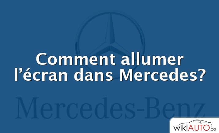 Comment allumer l’écran dans Mercedes?