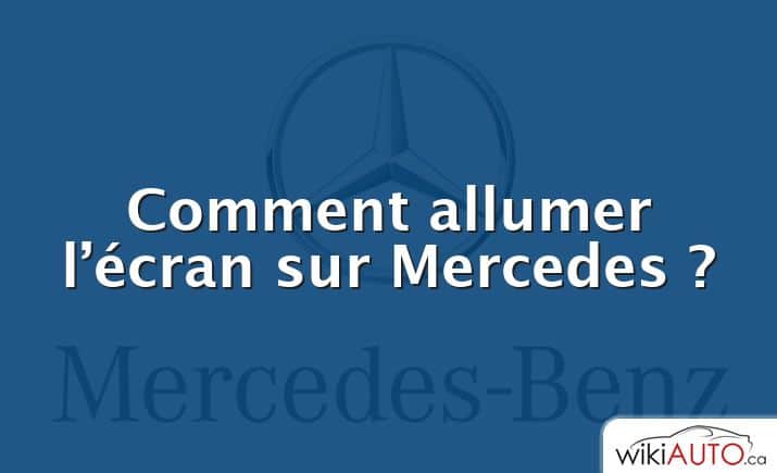 Comment allumer l’écran sur Mercedes ?